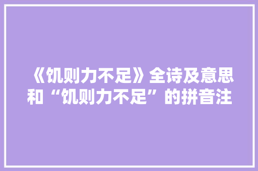 《饥则力不足》全诗及意思和“饥则力不足”的拼音注释