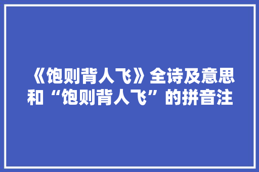 《饱则背人飞》全诗及意思和“饱则背人飞”的拼音注释 诗词鉴赏