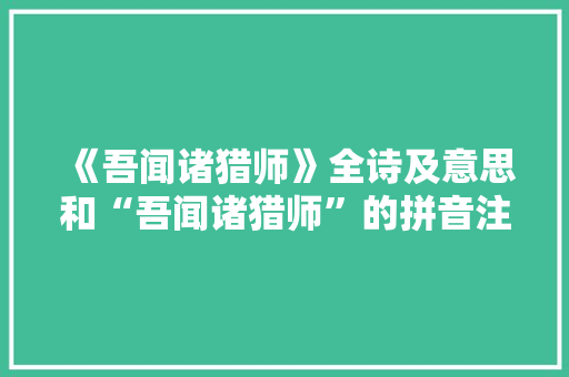 《吾闻诸猎师》全诗及意思和“吾闻诸猎师”的拼音注释 诗词鉴赏