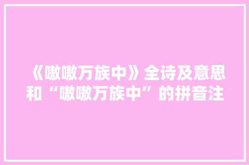 《嗷嗷万族中》全诗及意思和“嗷嗷万族中”的拼音注释