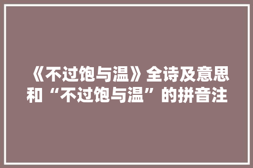 《不过饱与温》全诗及意思和“不过饱与温”的拼音注释 诗词鉴赏
