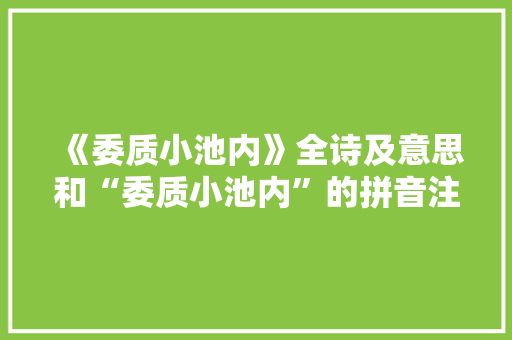 《委质小池内》全诗及意思和“委质小池内”的拼音注释 诗词鉴赏
