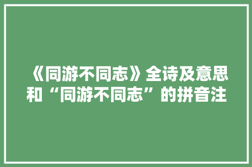 《同游不同志》全诗及意思和“同游不同志”的拼音注释 诗词鉴赏