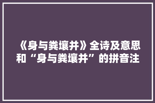 《身与粪壤并》全诗及意思和“身与粪壤并”的拼音注释