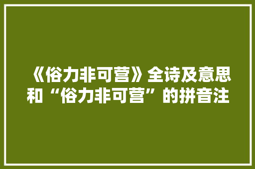 《俗力非可营》全诗及意思和“俗力非可营”的拼音注释 诗词鉴赏