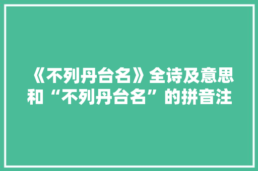 《不列丹台名》全诗及意思和“不列丹台名”的拼音注释 诗词鉴赏