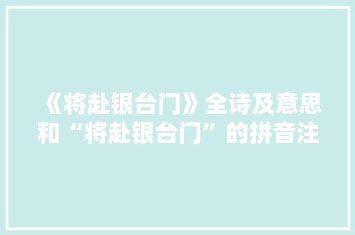 《将赴银台门》全诗及意思和“将赴银台门”的拼音注释 诗词鉴赏