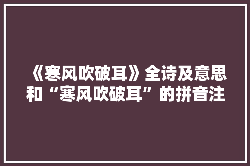 《寒风吹破耳》全诗及意思和“寒风吹破耳”的拼音注释