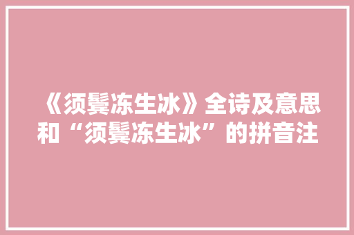 《须鬓冻生冰》全诗及意思和“须鬓冻生冰”的拼音注释