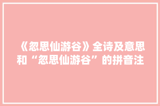 《忽思仙游谷》全诗及意思和“忽思仙游谷”的拼音注释