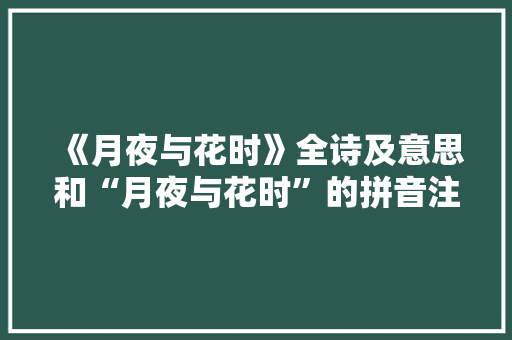 《月夜与花时》全诗及意思和“月夜与花时”的拼音注释