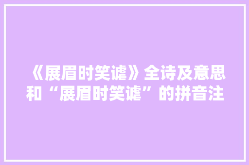 《展眉时笑谑》全诗及意思和“展眉时笑谑”的拼音注释