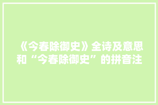《今春除御史》全诗及意思和“今春除御史”的拼音注释
