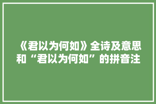 《君以为何如》全诗及意思和“君以为何如”的拼音注释