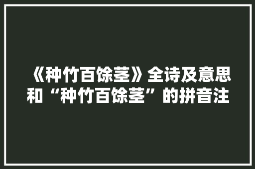 《种竹百馀茎》全诗及意思和“种竹百馀茎”的拼音注释 诗词鉴赏