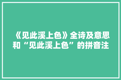 《见此溪上色》全诗及意思和“见此溪上色”的拼音注释 诗词鉴赏