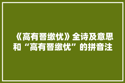 《高有罾缴忧》全诗及意思和“高有罾缴忧”的拼音注释 诗词鉴赏