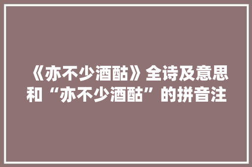 《亦不少酒酤》全诗及意思和“亦不少酒酤”的拼音注释