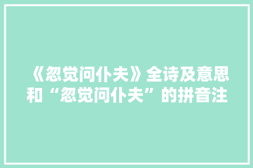 《忽觉问仆夫》全诗及意思和“忽觉问仆夫”的拼音注释