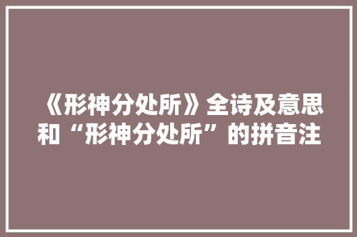 《形神分处所》全诗及意思和“形神分处所”的拼音注释 诗词鉴赏