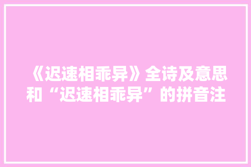 《迟速相乖异》全诗及意思和“迟速相乖异”的拼音注释
