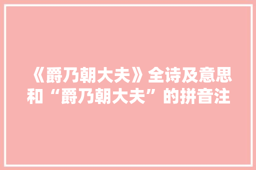《爵乃朝大夫》全诗及意思和“爵乃朝大夫”的拼音注释 诗词鉴赏