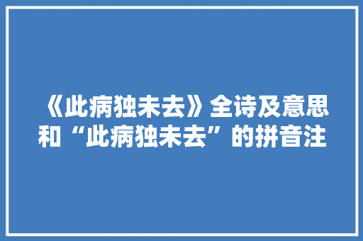 《此病独未去》全诗及意思和“此病独未去”的拼音注释 诗词鉴赏