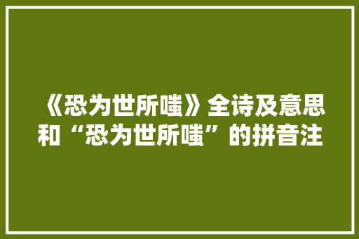 《恐为世所嗤》全诗及意思和“恐为世所嗤”的拼音注释 诗词鉴赏