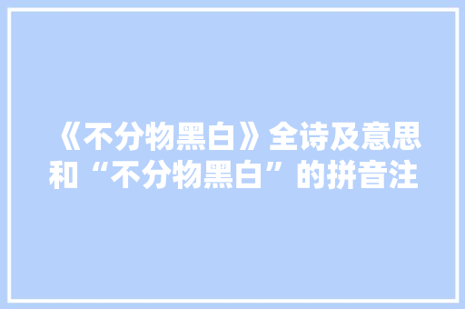 《不分物黑白》全诗及意思和“不分物黑白”的拼音注释 诗词鉴赏
