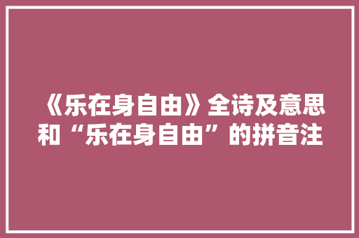 《乐在身自由》全诗及意思和“乐在身自由”的拼音注释