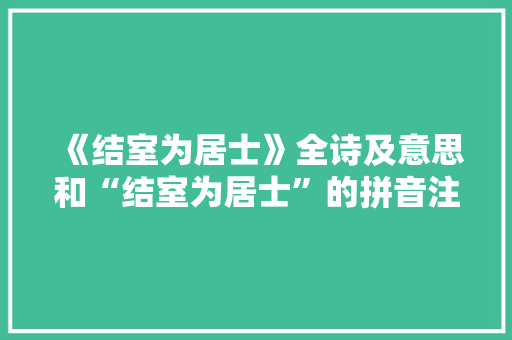 《结室为居士》全诗及意思和“结室为居士”的拼音注释 诗词鉴赏