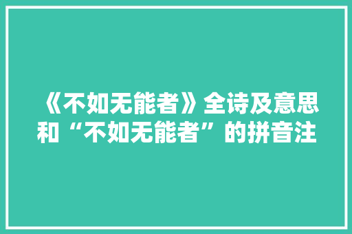 《不如无能者》全诗及意思和“不如无能者”的拼音注释 诗词鉴赏