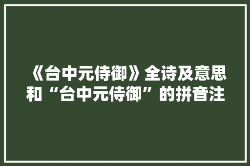 《台中元侍御》全诗及意思和“台中元侍御”的拼音注释
