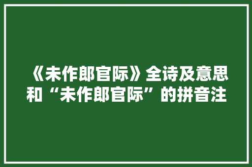 《未作郎官际》全诗及意思和“未作郎官际”的拼音注释 诗词鉴赏