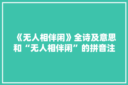 《无人相伴闲》全诗及意思和“无人相伴闲”的拼音注释