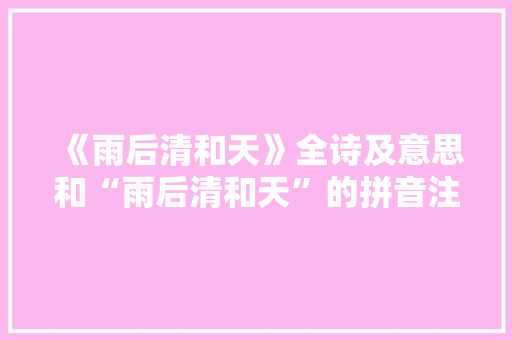 《雨后清和天》全诗及意思和“雨后清和天”的拼音注释 诗词鉴赏