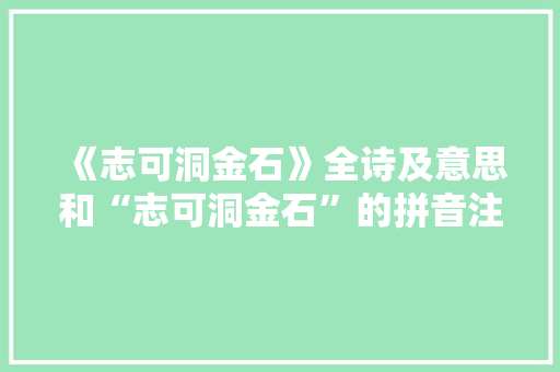 《志可洞金石》全诗及意思和“志可洞金石”的拼音注释