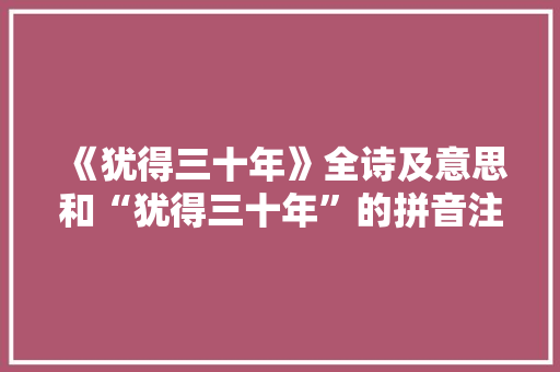 《犹得三十年》全诗及意思和“犹得三十年”的拼音注释 诗词鉴赏