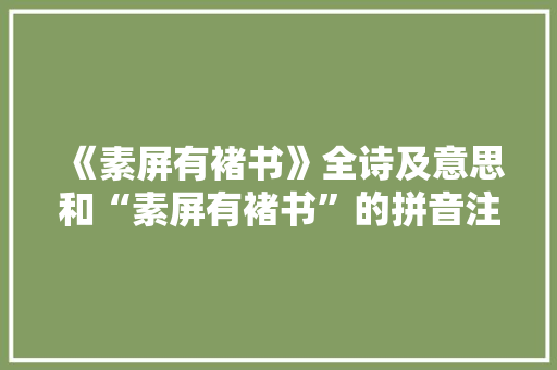 《素屏有褚书》全诗及意思和“素屏有褚书”的拼音注释 诗词鉴赏