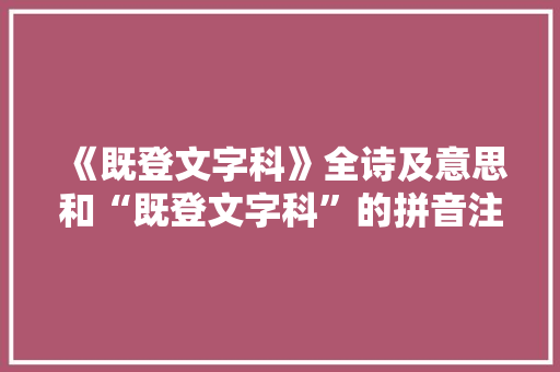 《既登文字科》全诗及意思和“既登文字科”的拼音注释 诗词鉴赏