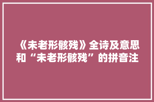 《未老形骸残》全诗及意思和“未老形骸残”的拼音注释 诗词鉴赏