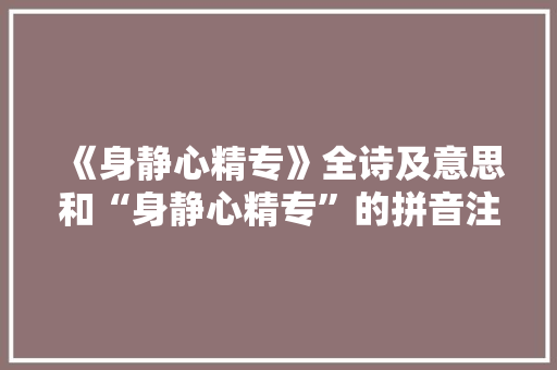 《身静心精专》全诗及意思和“身静心精专”的拼音注释