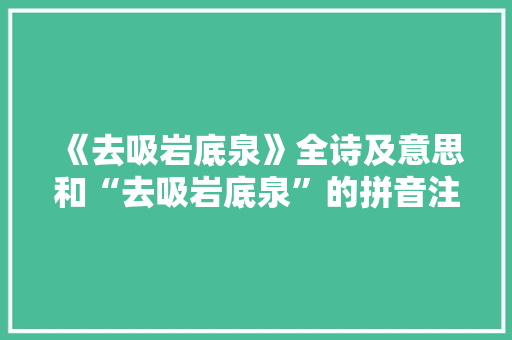 《去吸岩底泉》全诗及意思和“去吸岩底泉”的拼音注释 诗词鉴赏