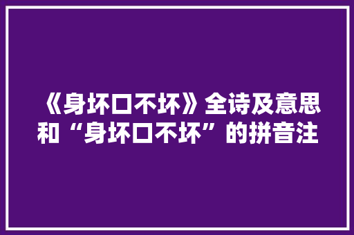 《身坏口不坏》全诗及意思和“身坏口不坏”的拼音注释 诗词鉴赏