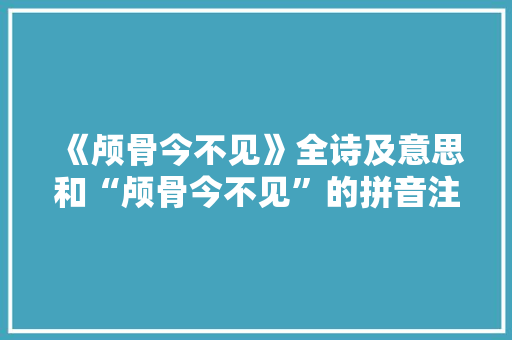 《颅骨今不见》全诗及意思和“颅骨今不见”的拼音注释 诗词鉴赏