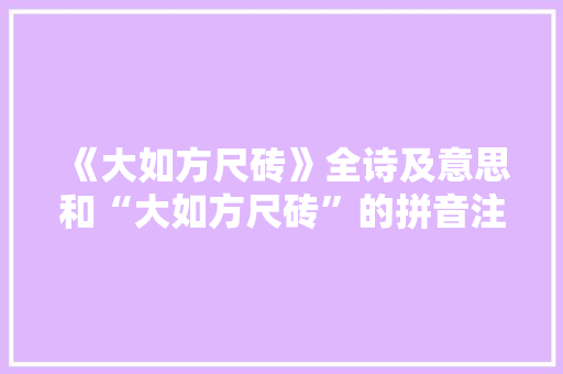 《大如方尺砖》全诗及意思和“大如方尺砖”的拼音注释 诗词鉴赏