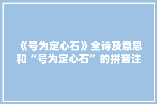 《号为定心石》全诗及意思和“号为定心石”的拼音注释 诗词鉴赏