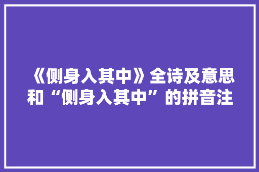 《侧身入其中》全诗及意思和“侧身入其中”的拼音注释 诗词鉴赏
