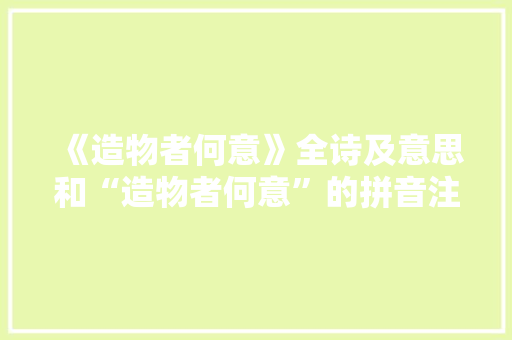 《造物者何意》全诗及意思和“造物者何意”的拼音注释 诗词鉴赏