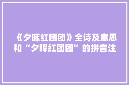 《夕晖红团团》全诗及意思和“夕晖红团团”的拼音注释